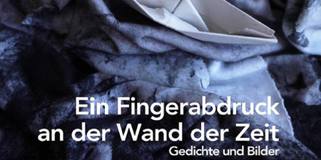 Ein Fingerabdruck an der Wand der Zeit. Gedichte und Bilder.